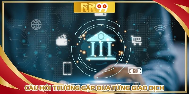 Câu hỏi thường gặp để quá trình nạp rút suôn sẻ